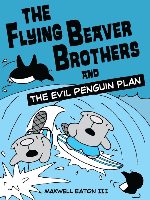 Title details for The Flying Beaver Brothers and the Evil Penguin Plan by Maxwell Eaton, III - Available